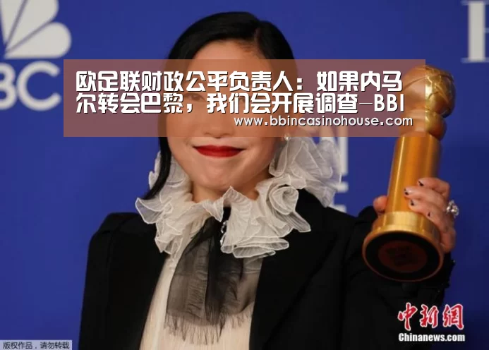 欧足联财政公平负责人:如果内马尔转会巴黎,我们会开展调查-BBIN竞猜(图3) BBIN真人