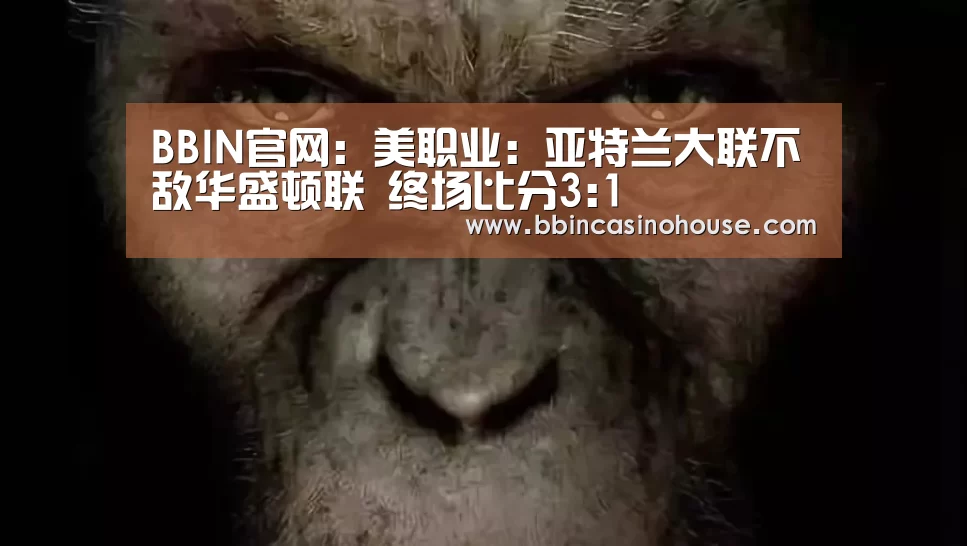 BBIN官网:美职业: 亚特兰大联不敌华盛顿联 终场比分3:1(图2) BBIN棋牌